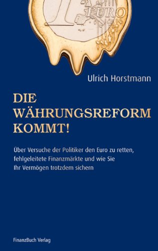 Beispielbild fr Die Whrungsreform kommt!: ber Versuche der Politik den Euro zu retten, fehlgeleitete Finanzmrkte und wie sie ihr Vermgen trotzdem sichern zum Verkauf von medimops