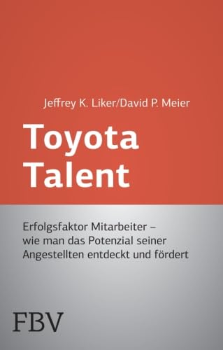 Toyota Talent : Erfolgsfaktor Mitarbeiter - wie man das Potenzial seiner Angestellten entdeckt und fördert - Jeffrey K. Liker