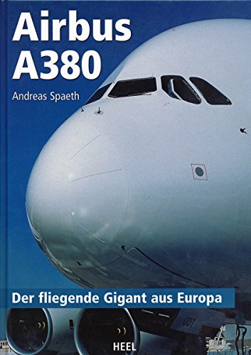Airbus A380. Der fliegende Gigant aus Europa - Spaeth, Andreas
