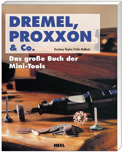 Stock image for Dremel, Proxxon & Co: Das groe Buch der Mini-Tools von Zachary Taylor (Autor), Colin Bullock Przisions-Kleinbohrmaschinen Bastelabteilungen Baumrkte Werkzeuganbieter Heimwerker Modellbauer elektrische Kleinwerkzeuge Przision Genauigkeit Kontrolle Bohren Frsen Zubehrprogramm breites Einsatzgebiet kreativen Bastelns Modellbaus Handgriffe Werkzeug Tischkreissge Oberfrse Handhabung der Minibohrmaschinen Zubehr Elektrofeinwerkzeuge effektiver und kreativer anzuwenden for sale by BUCHSERVICE / ANTIQUARIAT Lars Lutzer