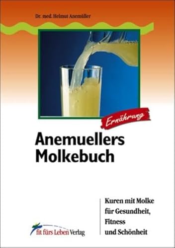 9783898815000: Anemuellers Molkebuch: Kuren mit Molke fr Gesundheit, Fitness und Schnheit