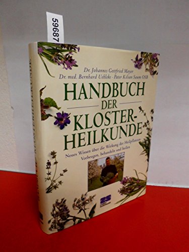 Handbuch der Klosterheilkunde. Teil 1: Pflanzenporträts aus der Klostermedizin. Teil 2: Klosterme...