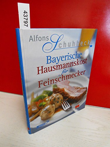 Alfons Schubecks Bayerische Hausmannskost für Feinschmecker.