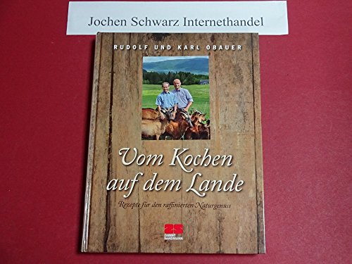 Vom Kochen auf dem Lande. Karl Obauer ; Rudolf Obauer. [Fotos Alexander Haselhoff ; Christian René Schulz] - Obauer, Karl (Mitwirkender) und Alexander (Mitwirkender) Haselhoff