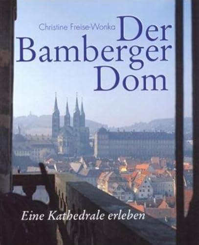 Der Bamberger Dom: Eine Kathedrale erleben - Freise-Wonka, Christine