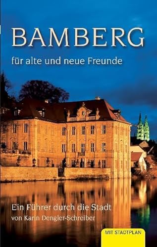 Bamberg für alte und neue Freunde: Ein Führer durch die Stadt - Karin Dengler-Schreiber