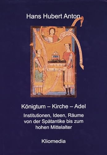 9783898900508: Knigtum - Kirche - Adel: Institutionen, Ideen, Rume von der Sptantike bis zum hohen Mittelalter - Anton, Hans H