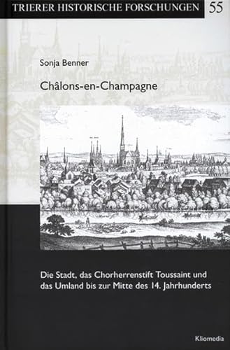 Châlons-en-Champagne : die Stadt, das Chorherrenstift Toussaint und das Umland bis zur Mitte des 14. Jahrhunderts / Sonja Benner - Benner, Sonja
