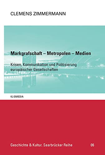 Stock image for Markgrafschaft - Metropolen - Medien. Krisen, Kommunikation und Politisierung europischer Gesellschaften for sale by Versandantiquariat Christoph Gro