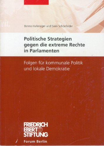 Beispielbild fr Politische Strategien gegen die extreme Rechte in Parlamenten. Folgen fr kommunale Politik und lokale Demokratie. Hrsg. von der Friedrich-Ebert-Stiftung. zum Verkauf von Antiquariat Bcherkeller