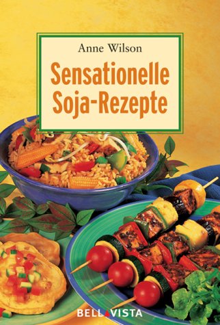 Sensationelle Soja-Rezepte [Anne Wilson. Übers. aus dem Engl.: Wiebke Krabbe]