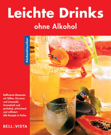 Leichte Drinks ohne Alkohol : raffinierte Mixereien mit Säften, Eiscreme und Limonade, aromatisch und prickelnd, erfrischend und raffiniert , alle Rezepte in Farbe. [Text:. Fotos: Odette Teubner , Dorothee Gödert], Küchenklassiker - Unknown Author