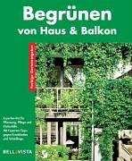 Stock image for Begrnen von Haus und Balkon. Schne Pflanzen fr Fassaden, Spaliere und Zune. So gedeihen sie am besten. Experten-Rat fr Pflanzung, Pflege und Kletterhilfen. Farbige Gartenratgeber. for sale by Mephisto-Antiquariat