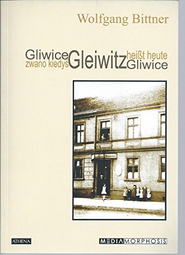 Gleiwitzu heißt heute Gliwice. Eine deutsch-polnische Geschichte - Gliwice zwano Kiedyś Gleiwitz. Historia niemiecko-polska, 1. Aufl - Wolfgang Bittner