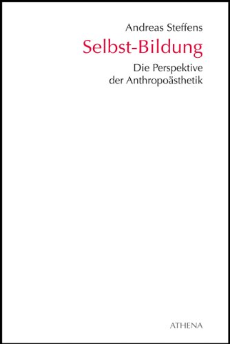 Selbst-Bildung. Die Perspektive der Anthropoästhetik (= Kunst und Bildung. Band 6). - Andreas Steffens
