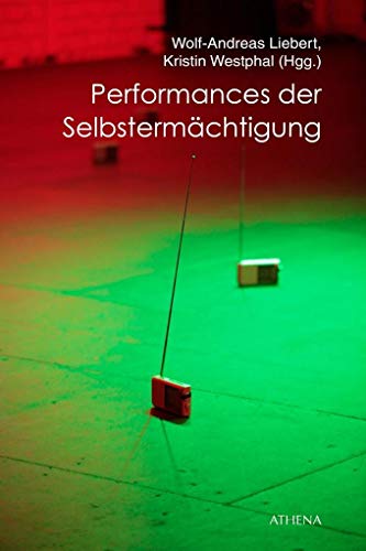 Performances der Selbstermächtigung (Theater | Tanz | Performance) - Wolf-Andreas Liebert, Kristin Westphal
