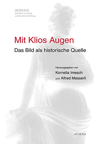 Stock image for Mit Klios Augen: Das Bild als historische Quelle (Artificium: Schriften zu Kunst und Kunstvermittlung, Band 45) for sale by Norbert Kretschmann