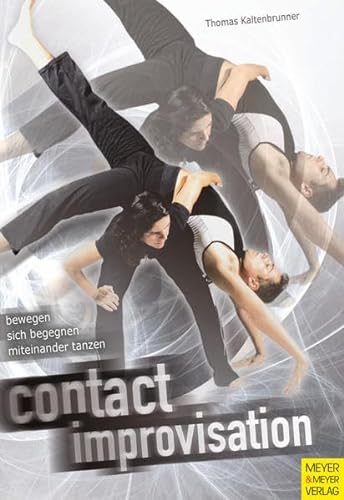 Contact Improvisation: Bewegen, sich begegnen und miteinander tanzen - Thomas Kaltenbrunner