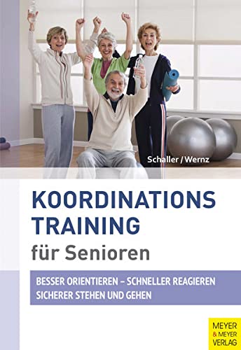 Koordinationstraining für Senioren: Besser orentieren . Schneller reagieren . Sicherer stehen und gehen - Hans-Jürgen Schaller & Panja Wernz