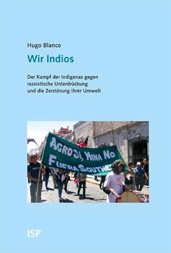 Wir Indios : der Kampf der Indigenas gegen rassistische Unterdrückung und die Zerstörung der Umwe...