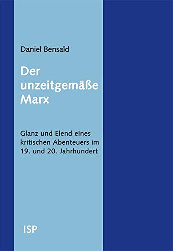 Der unzeitgemäße Marx : Glanz und Elend eines kritischen Abenteuers im 19. und 20. Jahrhundert - Daniel Bensaïd