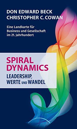 Spiral Dynamics Leadership, Werte Und Wandel: Eine Landkarte Für Das Business, Politik Und Gesellschaft Im 21. Jahrhundert. Hrsg.: Stiftung Authentisch Führen - Beck, Don E.; Cowan, Christopher C.; Beck, Don E.; Cowan, Christopher C.