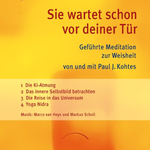 Sie wartet schon vor deiner Tür - CD 1: Geführte Meditation zur Weisheit. Erste der beiden CDs mit Übungen zum Buch, gesprochen von Paul J. Kohtes mit Musik von Marco Wagner und Markus Schindler - Paul J. Kohtes