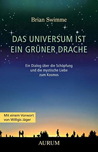 Das Universum ist ein grüner Drache: Ein Dialog über die Schöpfung und die mystische Liebe zum Kosmos - Swimme, Brian