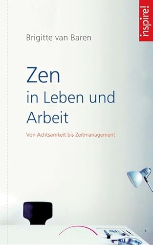 Zen in Leben und Arbeit: Von Achtsamkeit bis Zeitmanagement - Baren, Brigitte van