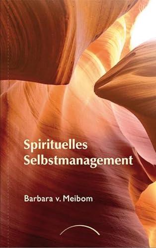 Spirituelles Selbstmanagement: Ein Weg zur Versöhnung von Macht und Liebe - Barbara v., Meibom