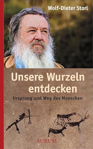 Unsere Wurzeln entdecken: Ursprung und Weg des Menschen - Wolf-Dieter Storl, Dirk Grosser