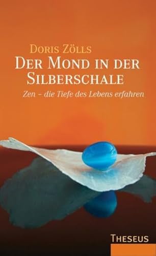 Der Mond in der Silberschale: Zen - die Tiefe des Lebens erfahren - Doris Zölls