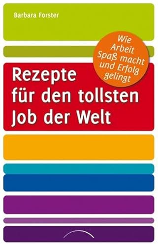 Beispielbild fr Rezepte fr den tollsten Job der Welt Wie Arbeit Spa macht und Erfolg gelingt zum Verkauf von Antiquariat Smock