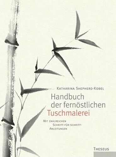 Handbuch der fernöstlichen Tuschmalerei: Mit zahlreichen Schritt-für-Schritt-Anleitungen - Shepherd-Kobel, Katharina