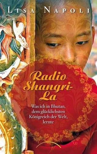 Beispielbild fr Radio Shangri-La: Was ich in Bhutan, dem glcklichsten Knigreich der Welt, lernte zum Verkauf von medimops