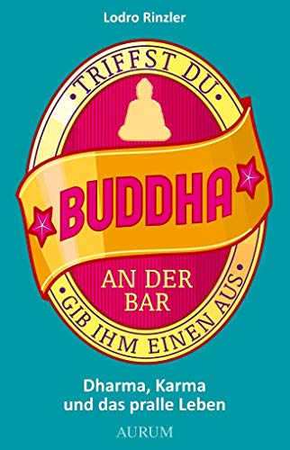 Beispielbild fr Triffst Du Buddha an der Bar. gib ihm einen aus: Dharma, Karma und das pralle Leben zum Verkauf von medimops