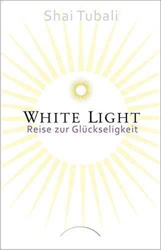 White Light: Reise zur Glückseligkeit - Shai Tubali