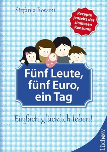 Fünf Leute, fünf Euro, ein Tag: Einfach glücklich leben! - Stefania Rossini