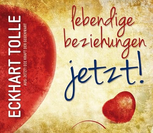 Lebendige Beziehungen JETZT!: Aus: Jetzt! Die Kraft der Gegenwart - Eckhart Tolle