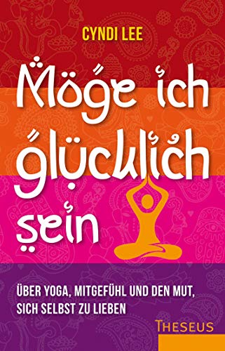 Stock image for Mge ich glcklich sein: ber Yoga, Mitgefhl und den Mut sich selbst zu lieben for sale by medimops