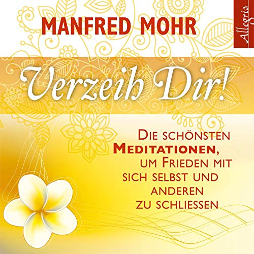 Verzeih dir!: Die schönsten Meditationen, um Frieden mit sich selbst und anderen zu schließen: 1 CD - Mohr, Manfred