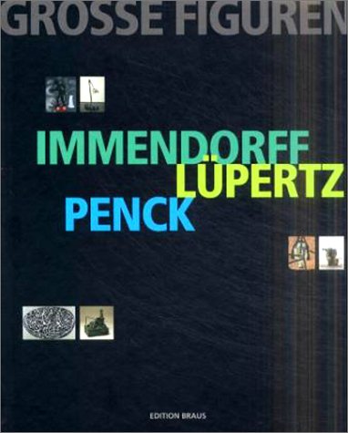 Grosse Figuren : Skulptur - Malerei - Zeichnung ; Immendorff ; Lüpertz ; Penck.