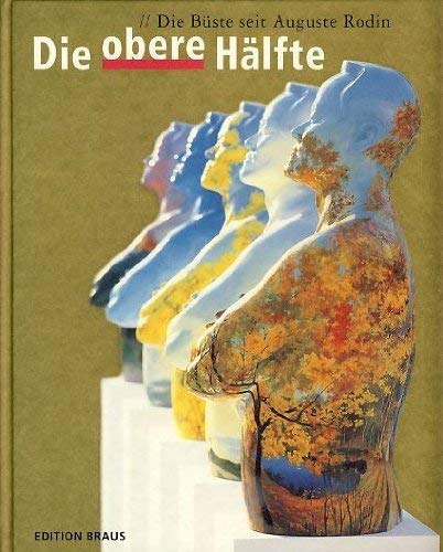 Imagen de archivo de Die obere Hlfte : die Bste seit Auguste Rodin ; (anlsslich der gleichnamigen Ausstellung Stdtische Museen Heilbronn, 9. Juli - 9. Oktober 2005 ; Kunsthalle in Emden, 22. Oktober 2005 - 15. Januar 2006 ; Museum Liner Appenzell (Schweiz), 29. Januar - 23. April 2006) a la venta por ACADEMIA Antiquariat an der Universitt