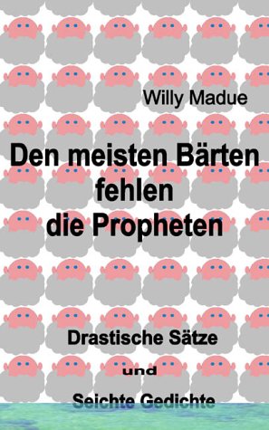 Den meisten Bärten fehlen die Propheten : Drastische Sätze und seichte Gedichte - Willi Madue