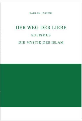 Der Weg der Liebe : Sufismus - Die Mystik des Islam - Bahram Jassemi