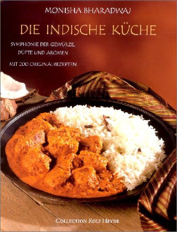 Die indische Küche: Symphonie der Gewürze, Düfte und Aromen. Mit 200 Originalrezepten - Monisha Bharadwaj