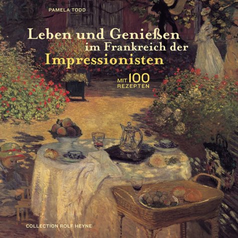 Leben und Genießen im Frankreich der Impressionisten. Mit 100 Rezepten. Aus dem Englischen von Wo...