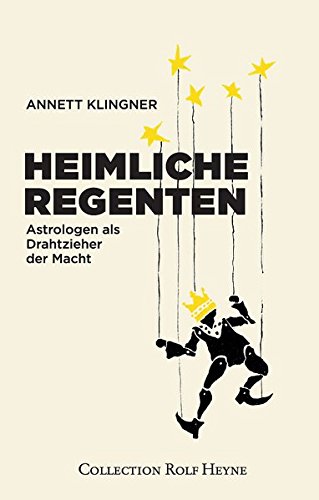 Heimliche Regenten Astrologen als Drahtzieher der Macht - Klingner, Annett