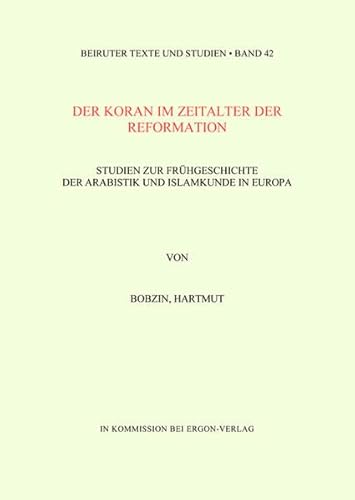 Der Koran im Zeitalter der Reformation: Studien zur Frühgeschichte der Arabistik und Islamkunde i...
