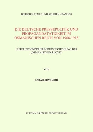 9783899130485: Die Deutsche Pressepolitik Und Propagandatatigkeit Im Osmanischen Reich Von 1908-1918 Unter Besonderer Berucksichtigung Des "Osmanischen Lloyd": 50 (Beiruter Texte Und Studien)